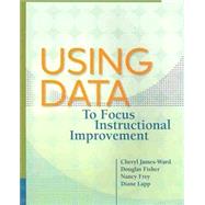 Using Data to Focus Instructional Improvement by James-ward, Cheryl; Fisher, Douglas; Frey, Nancy; Lapp, Diane, 9781416614845