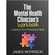 The Mental Health Clinician's Workbook Locking In Your Professional Skills by Morrison, James, 9781462534845