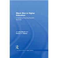 Black Men in Higher Education: A Guide to Ensuring Student Success by Wood; J. Luke, 9780415714846