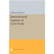 International Aspects of Civil Strife by Rosenau, James N., 9780691624846