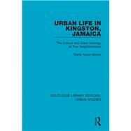 Urban Life in Kingston Jamaica: The Culture and Class Ideology of Two Neighborhoods by Austin-Broos; Diane, 9781138894846