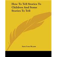 How To Tell Stories To Children And Some Stories To Tell by Bryant, Sara Cone, 9781419124846