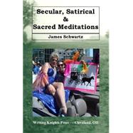 Secular, Satirical & Sacred Meditations by Schwartz, James, 9781523384846