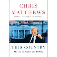 This Country My Life in Politics and History by Matthews, Chris, 9781982134846