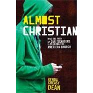 Almost Christian What the Faith of Our Teenagers is Telling the American Church by Creasy Dean, Kenda, 9780195314847