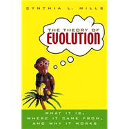 The Theory of Evolution: What It Is, Where It Came from, and Why It Works by Cynthia Mills, 9780471214847