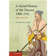 A Social History of the Deccan, 1300–1761: Eight Indian Lives by Richard M. Eaton, 9780521254847