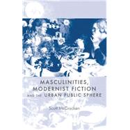 Masculinities, Modernist Fiction and the Urban Public Sphere by McCracken, Scott, 9780719044847