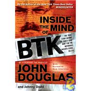 Inside the Mind of BTK : The True Story Behind the Thirty-Year Hunt for the Notorious Wichita Serial Killer by Douglas, John; Dodd, Johnny, 9780787984847