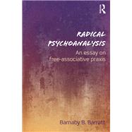Radical Psychoanalysis: An Essay on Free-associative Praxis by Barratt; Barnaby B., 9781138954847