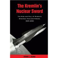 The Kremlin's Nuclear Sword The Rise and Fall of Russia's Strategic Nuclear Forces 1945-2000 by Zaloga, Steven J., 9781588344847