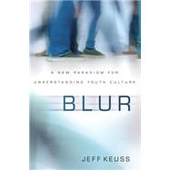 Blur: A New Paradigm for Understanding Youth Culture by Keuss, Jeffrey, 9780310514848