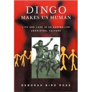 Dingo Makes Us Human: Life and Land in an Australian Aboriginal Culture by Deborah Bird Rose, 9780521794848