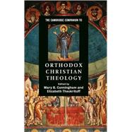 The Cambridge Companion to Orthodox Christian Theology by Edited by Mary B. Cunningham , Elizabeth Theokritoff, 9780521864848