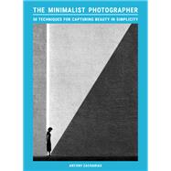 The Minimalist Photographer 50 techniques for capturing beauty in simplicity by Zacharias, Antony, 9781399624848
