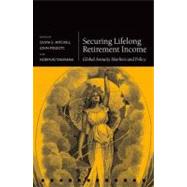 Securing Lifelong Retirement Income Global Annuity Markets and Policy by Mitchell, Olivia S.; Piggott, John; Takayama, Noriyuki, 9780199594849