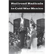 Railroad Radicals in Cold War Mexico by Alegre, Robert F.; Poniatowska, Elena, 9780803244849