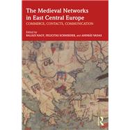 The Medieval Networks in East Central Europe: Commerce, Contacts, Communication by Nagy; Balazs, 9781138554849