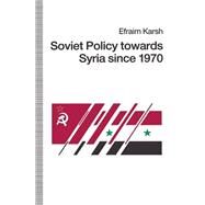 Soviet Policy Towards Syria Since 1970 by Karsh, Efraim, 9781349114849