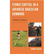 Ethnic Capital in a Japanese Brazilian Commune Children of Nature by Adachi, Nobuko, 9781498544849