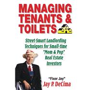 Managing Tenants & Toilets Street-Smart Landlording Techniques for Small-time Real Estate Investors by Decima, Jay P., 9781098304850