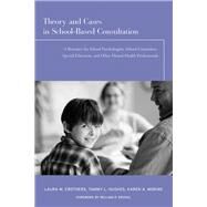 Theory and Cases in School-Based Consultation: A Resource for School Psychologists, School Counselors, Special Educators, and Other Mental Health Professionals by Crothers; Laura M., 9781138134850