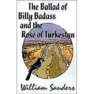 The Ballad of Bill Badass and the Rose of Turkestan by Sanders, William, 9781587154850