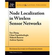 Node Localization in Wireless Sensor Networks by Zhang, Xue; Tepedelenlioglu, Cihan; Banavar, Mahesh; Spanias, Andreas, 9781627054850