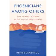 Phoenicians among Others Why Migrants Mattered in the Ancient Mediterranean by Demetriou, Denise, 9780197634851