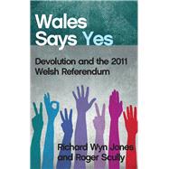 Wales Says Yes by Jones, Richard Wyn; Scully, Roger, 9780708324851