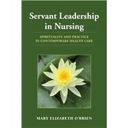 Servant Leadership in Nursing by O'Brien, Mary Elizabeth, 9780763774851
