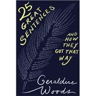 25 Great Sentences and How They Got That Way by Woods, Geraldine, 9781324004851