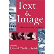 Text and Image: Art and the Performance of Memory by Smith,Richard, 9781412804851
