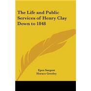 The Life And Public Services Of Henry Clay Down To 1848 by Sargent, Epes, 9781417924851