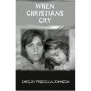 When Christians Cry! by Johnson, Shirley Priscilla, 9781438264851