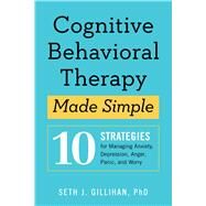 Cognitive Behavioral Therapy Made Simple by Gillihan, Seth J., Ph.D., 9781939754851