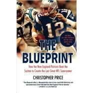 The Blueprint How the New England Patriots Beat the System to Create the Last Great NFL Superpower by Price, Christopher, 9780312384852