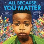 All Because You Matter (An All Because You Matter Book) by Charles, Tami; Collier, Bryan, 9781338574852