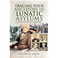 Tracing Your Ancestors in Lunatic Asylums by Higgs, Michelle, 9781526744852
