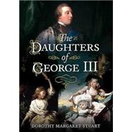 The Daughters of George III by Stuart, Dorothy Margaret, 9781781554852