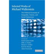Selected Works of Michael Wallerstein: The Political Economy of Inequality, Unions, and Social Democracy by Edited by David Austen-Smith , Jeffry A. Frieden , Miriam A. Golden , Karl Ove Moene , Adam Przeworski, 9780521714853