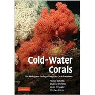 Cold-Water Corals: The Biology and Geology of Deep-Sea Coral Habitats by J. Murray Roberts , Andrew Wheeler , André Freiwald , Stephen Cairns, 9780521884853