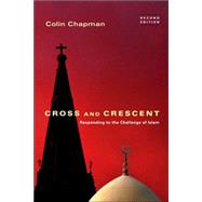 Cross and Crescent : Responding to the Challenge of Islam by Chapman, Colin G., 9780830834853