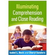 Illuminating Comprehension and Close Reading by Beck, Isabel L.; Sandora, Cheryl A., 9781462524853