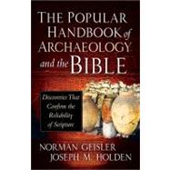 The Popular Handbook of Archaeology and the Bible by Holden, Joseph M.; Geisler, Norman; Kaiser, Walter C., Jr., Dr., 9780736944854