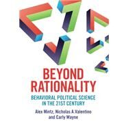 Beyond Rationality: Behavioral Political Science in the 21st Century by Mintz, Alex, Valentino, Nicholas A, Wayne, Carly, 9781009014854