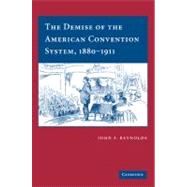 The Demise of the American Convention System, 1880-1911 by Reynolds, John F., 9781107404854