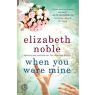 When You Were Mine A Novel by Noble, Elizabeth, 9781439154854