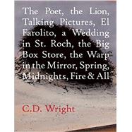 The Poet, the Lion, Talking Pictures, El Farolito, a Wedding in St. Roch, the Big Box Store, the Warp in the Mirror, Spring, Midnights, Fire & All by Wright, C. D., 9781556594854