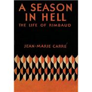 A Season in Hell The Life of Rimbaud by Carr, Jean-Marie, 9781590774854